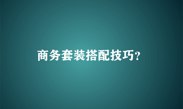 商务套装搭配技巧？