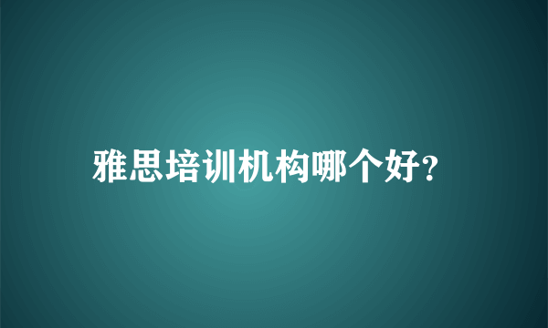 雅思培训机构哪个好？