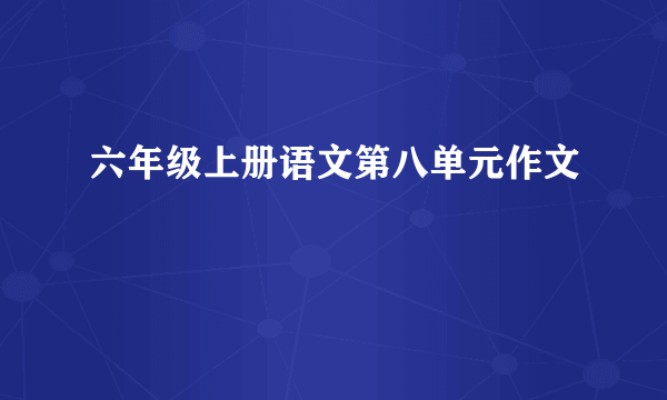 六年级上册语文第八单元作文