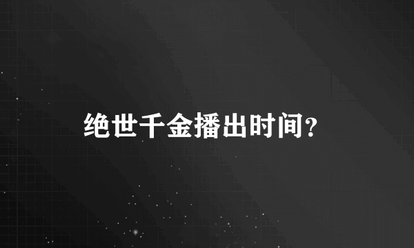 绝世千金播出时间？