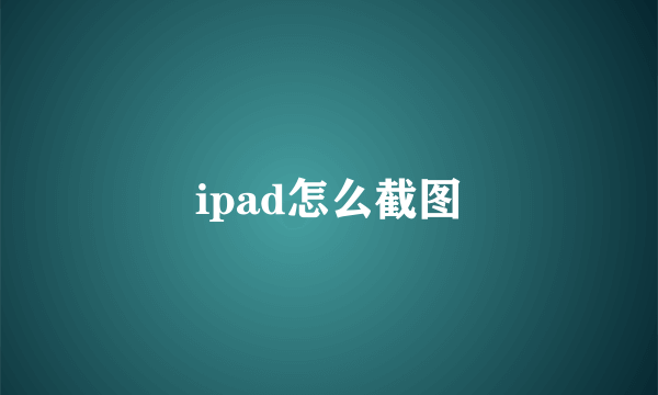 ipad怎么截图