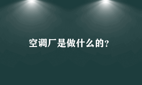 空调厂是做什么的？