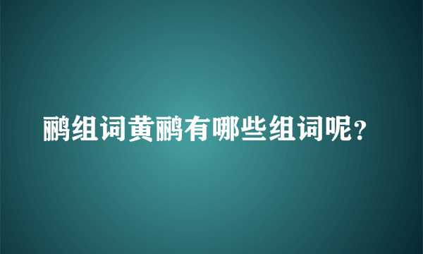 鹂组词黄鹂有哪些组词呢？