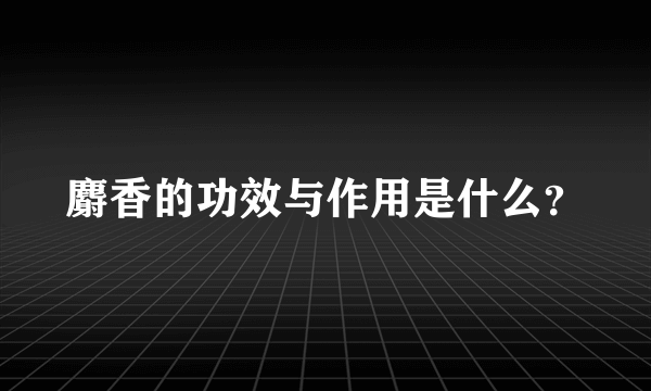 麝香的功效与作用是什么？