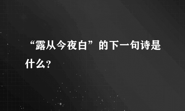 “露从今夜白”的下一句诗是什么？