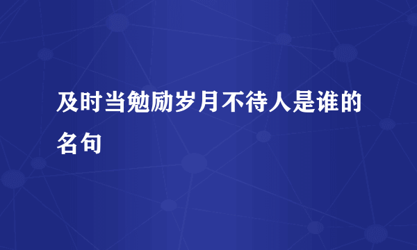 及时当勉励岁月不待人是谁的名句