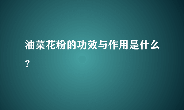 油菜花粉的功效与作用是什么？