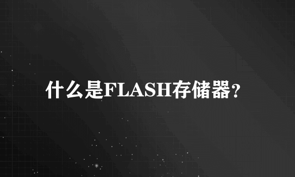 什么是FLASH存储器？