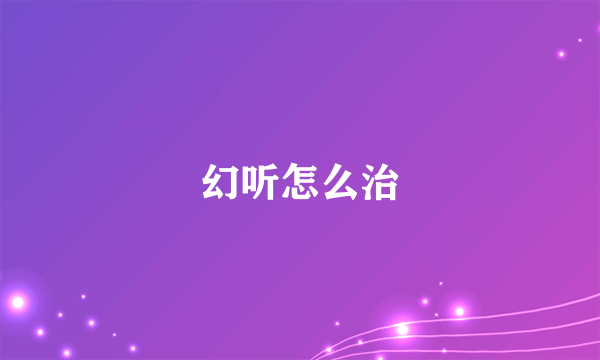 幻听怎么治