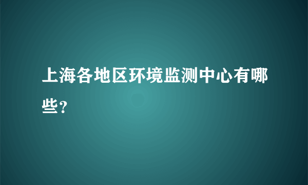 上海各地区环境监测中心有哪些？