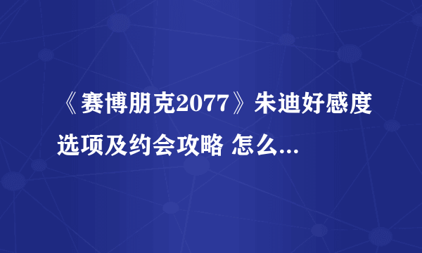 《赛博朋克2077》朱迪好感度选项及约会攻略 怎么推倒朱迪