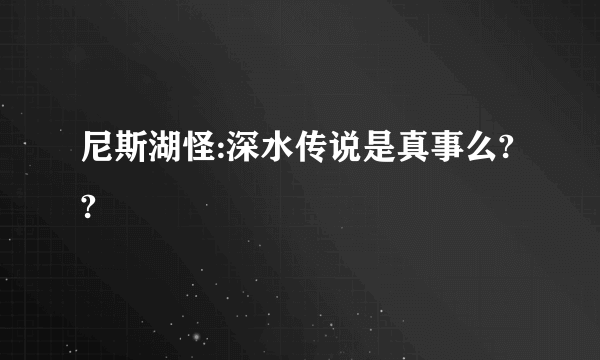 尼斯湖怪:深水传说是真事么??