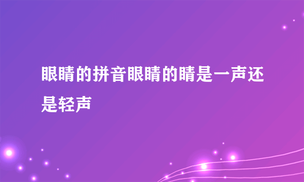 眼睛的拼音眼睛的睛是一声还是轻声