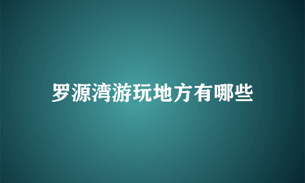 罗源湾游玩地方有哪些