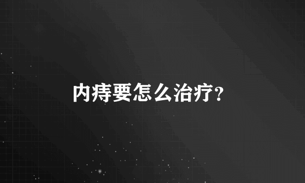 内痔要怎么治疗？