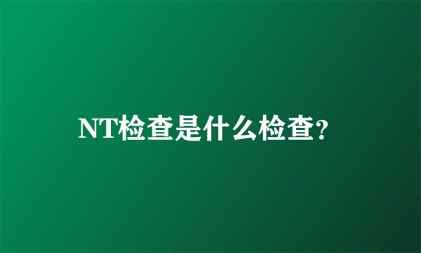 NT检查是什么检查？