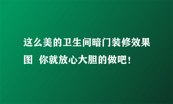 这么美的卫生间暗门装修效果图  你就放心大胆的做吧！