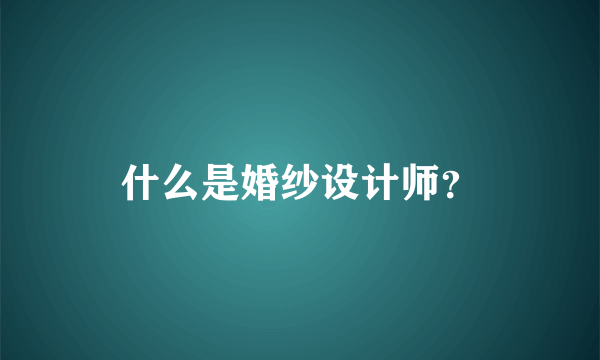 什么是婚纱设计师？