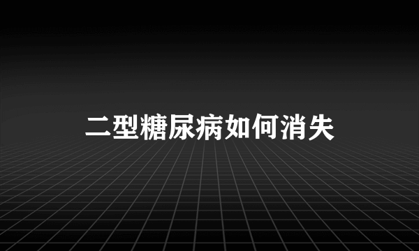 二型糖尿病如何消失