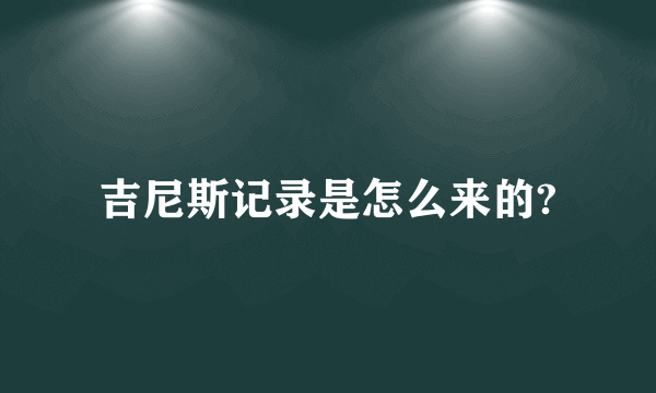 吉尼斯记录是怎么来的?