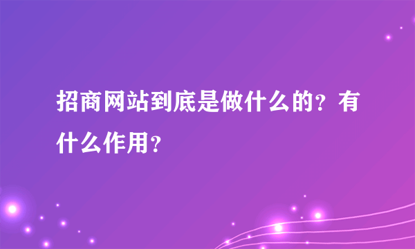 招商网站到底是做什么的？有什么作用？