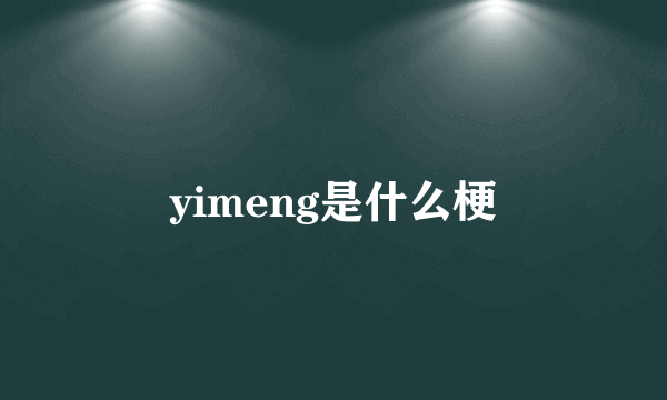 yimeng是什么梗