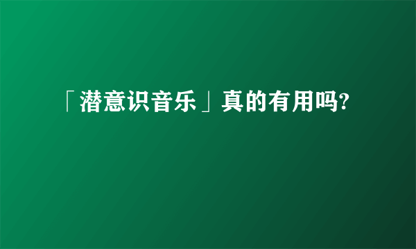 「潜意识音乐」真的有用吗?