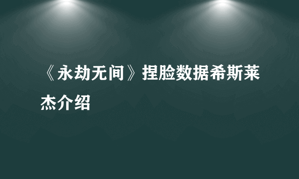 《永劫无间》捏脸数据希斯莱杰介绍