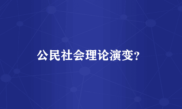 公民社会理论演变？