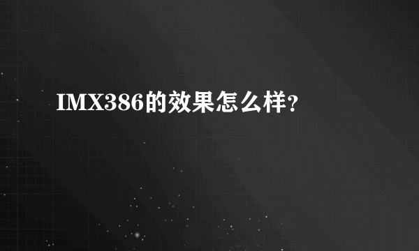 IMX386的效果怎么样？