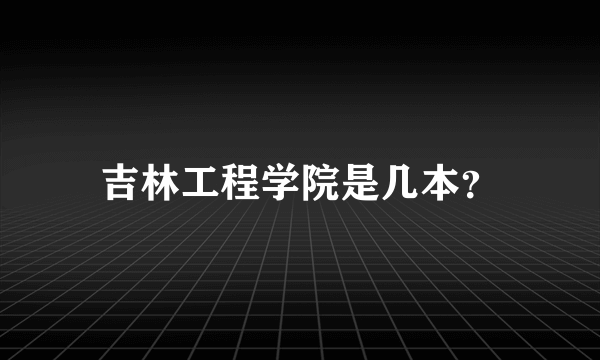 吉林工程学院是几本？