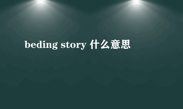 beding story 什么意思