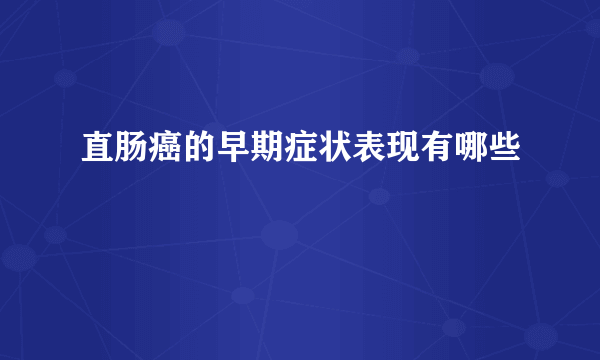 直肠癌的早期症状表现有哪些 　　