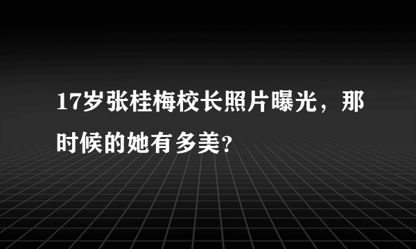 17岁张桂梅校长照片曝光，那时候的她有多美？