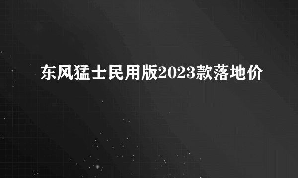 东风猛士民用版2023款落地价