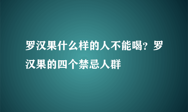 罗汉果什么样的人不能喝？罗汉果的四个禁忌人群