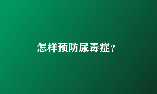 怎样预防尿毒症？