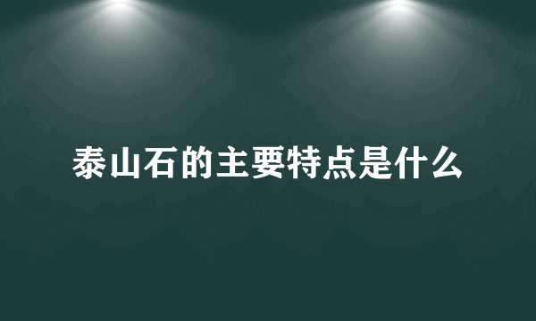 泰山石的主要特点是什么