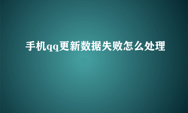 手机qq更新数据失败怎么处理