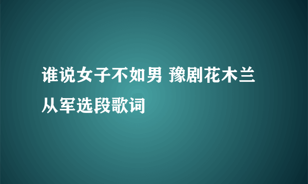 谁说女子不如男 豫剧花木兰从军选段歌词