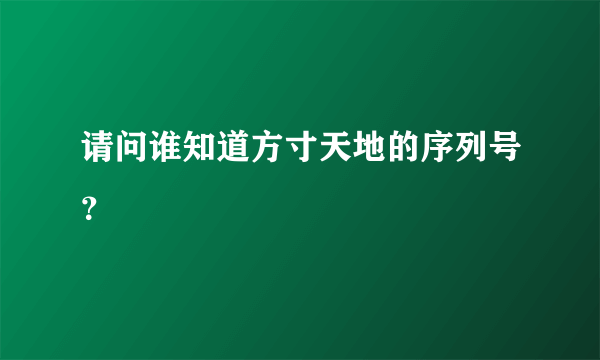 请问谁知道方寸天地的序列号？