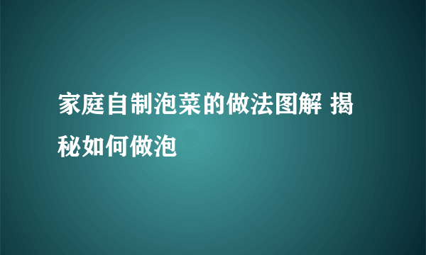 家庭自制泡菜的做法图解 揭秘如何做泡