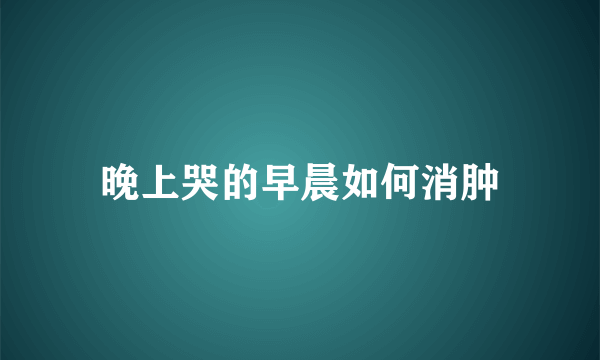 晚上哭的早晨如何消肿