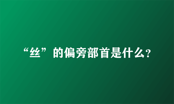 “丝”的偏旁部首是什么？