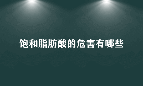 饱和脂肪酸的危害有哪些