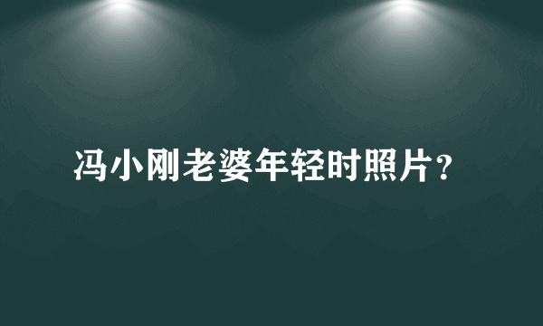 冯小刚老婆年轻时照片？