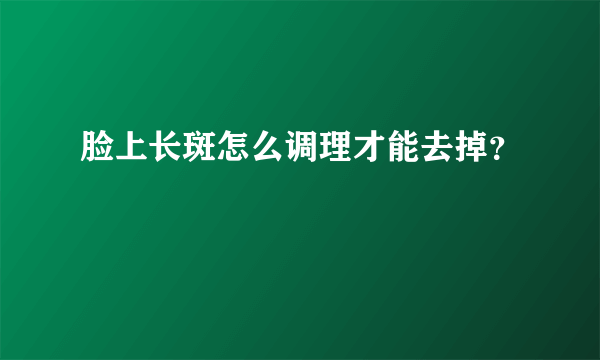 脸上长斑怎么调理才能去掉？