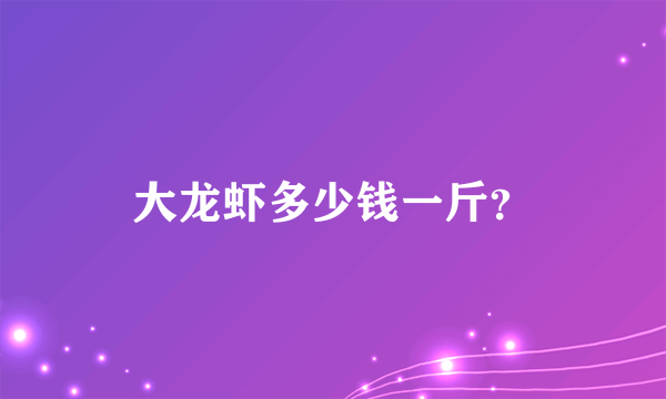 大龙虾多少钱一斤？