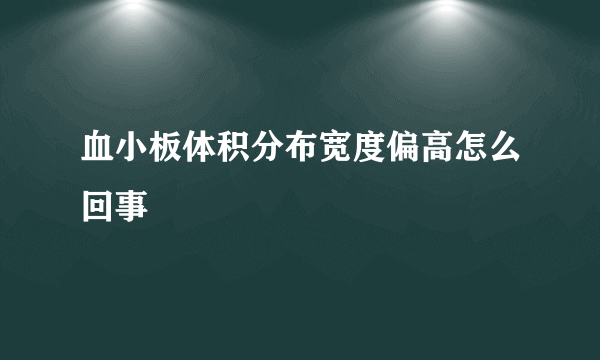 血小板体积分布宽度偏高怎么回事