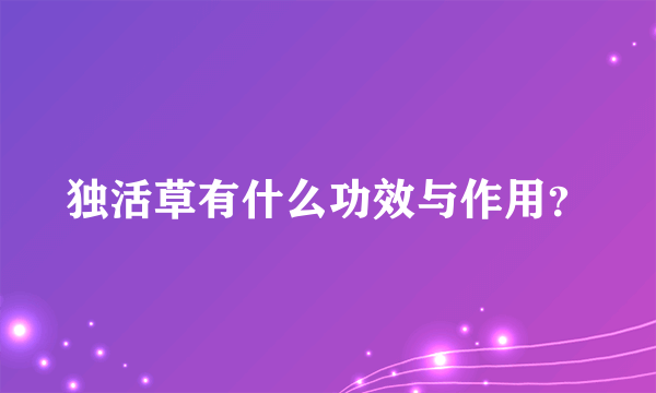 独活草有什么功效与作用？